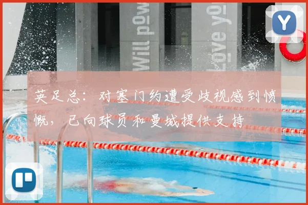 英足总：对塞门约遭受歧视感到愤慨，已向球员和曼城提供支持