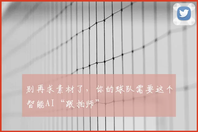 别再求素材了，你的球队需要这个智能AI“跟拍师”