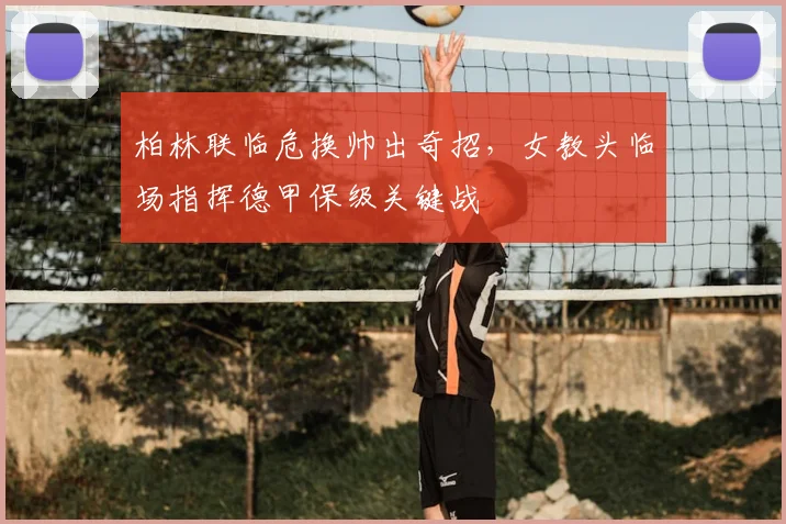 柏林联临危换帅出奇招，女教头临场指挥德甲保级关键战