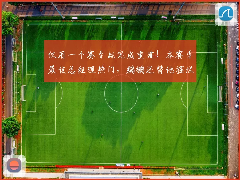 仅用一个赛季就完成重建！本赛季最佳总经理热门，鹈鹕还替他摆烂
