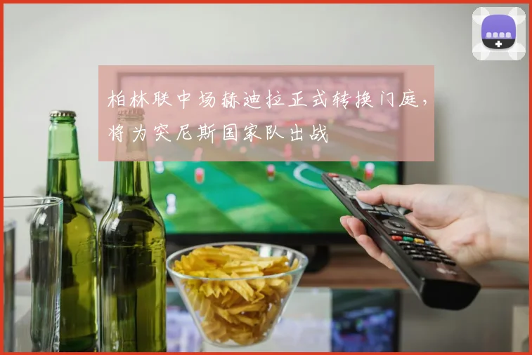 柏林联中场赫迪拉正式转换门庭，将为突尼斯国家队出战