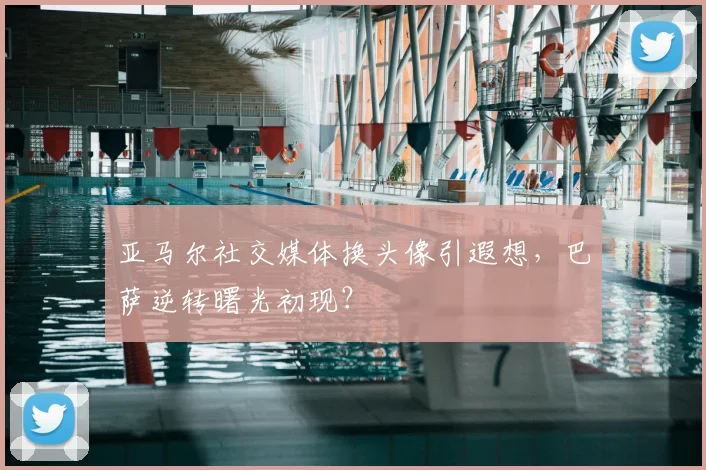 亚马尔社交媒体换头像引遐想,巴萨逆转曙光初现?