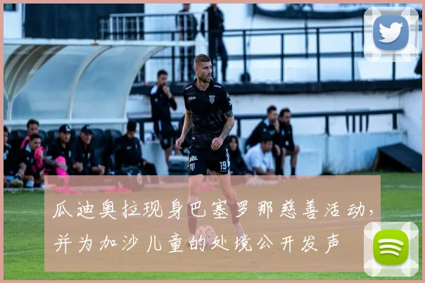 瓜迪奥拉现身巴塞罗那慈善活动，并为加沙儿童的处境公开发声
